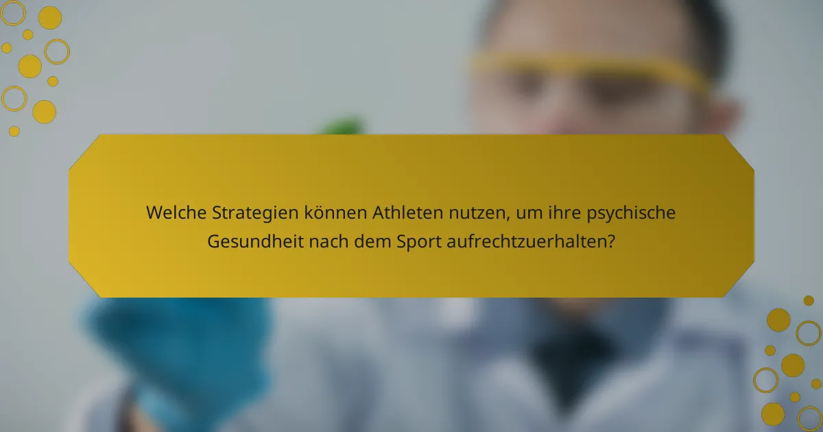 Welche Strategien können Athleten nutzen, um ihre psychische Gesundheit nach dem Sport aufrechtzuerhalten?
