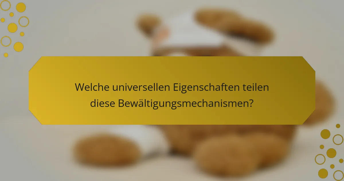 Welche universellen Eigenschaften teilen diese Bewältigungsmechanismen?