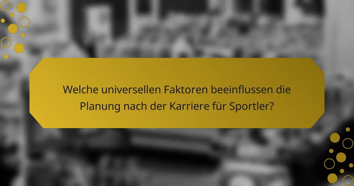 Welche universellen Faktoren beeinflussen die Planung nach der Karriere für Sportler?