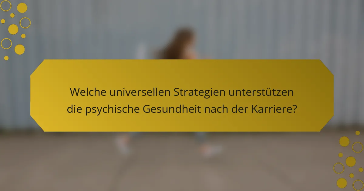 Welche universellen Strategien unterstützen die psychische Gesundheit nach der Karriere?