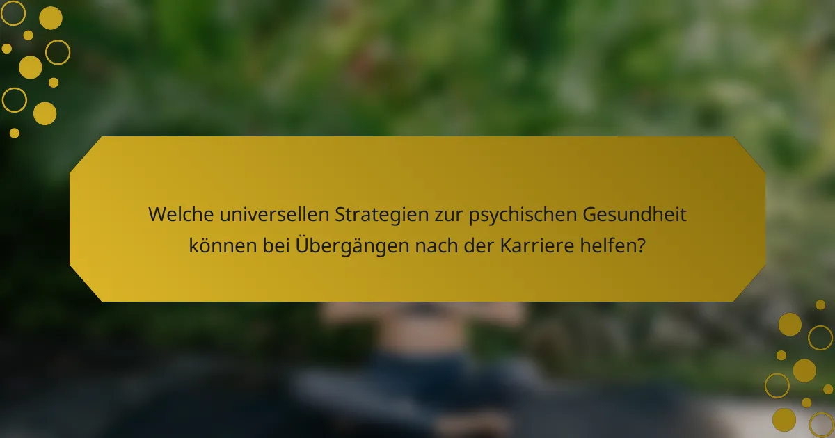 Welche universellen Strategien zur psychischen Gesundheit können bei Übergängen nach der Karriere helfen?