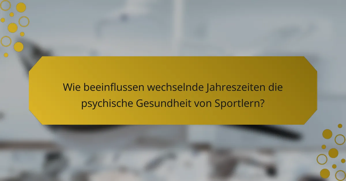 Wie beeinflussen wechselnde Jahreszeiten die psychische Gesundheit von Sportlern?