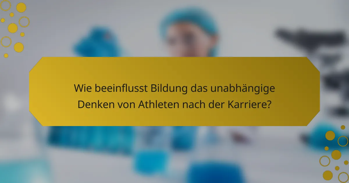 Wie beeinflusst Bildung das unabhängige Denken von Athleten nach der Karriere?