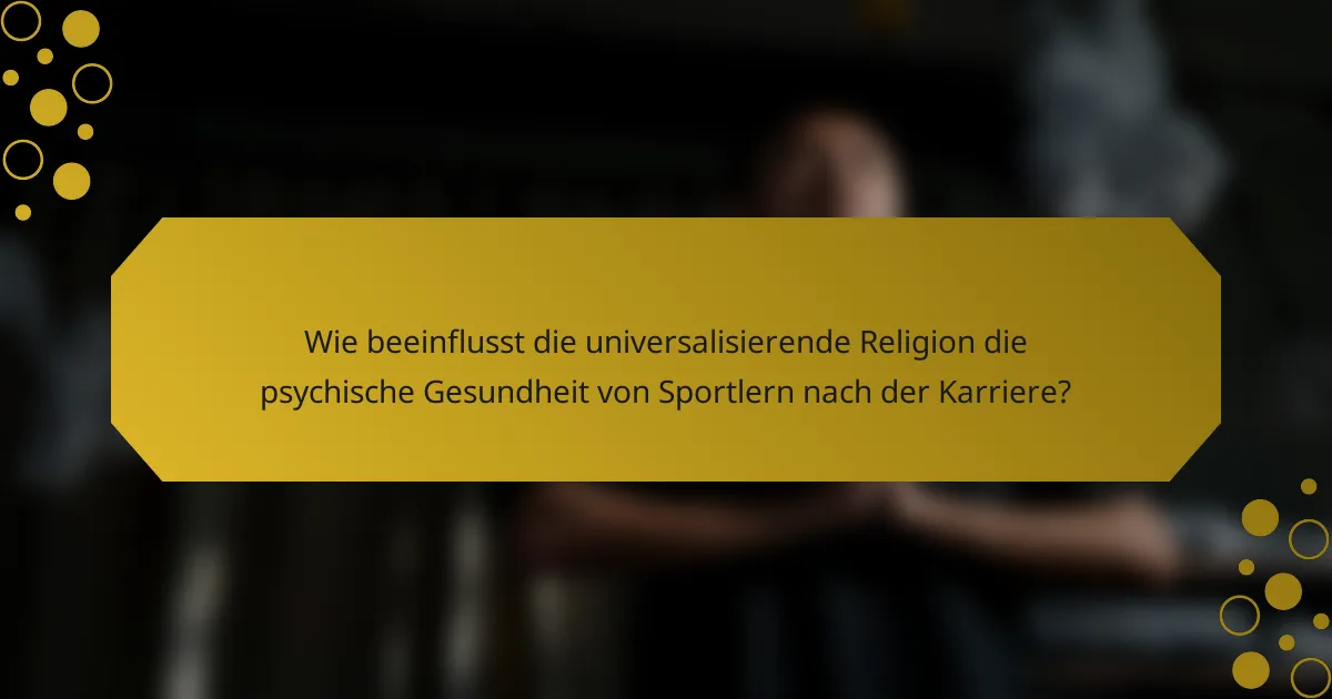 Wie beeinflusst die universalisierende Religion die psychische Gesundheit von Sportlern nach der Karriere?