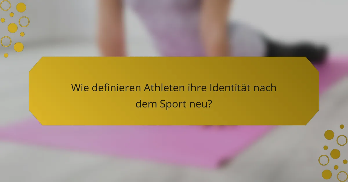 Wie definieren Athleten ihre Identität nach dem Sport neu?