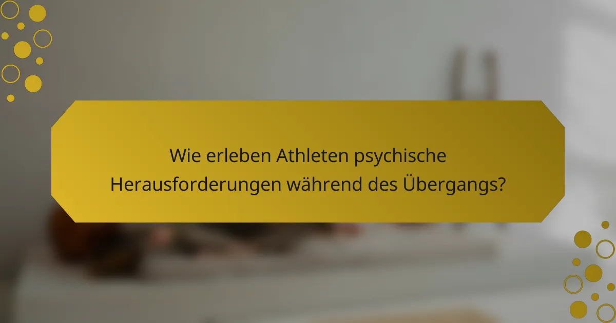 Wie erleben Athleten psychische Herausforderungen während des Übergangs?