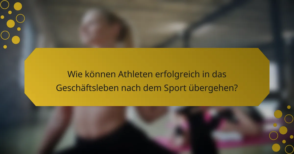 Wie können Athleten erfolgreich in das Geschäftsleben nach dem Sport übergehen?