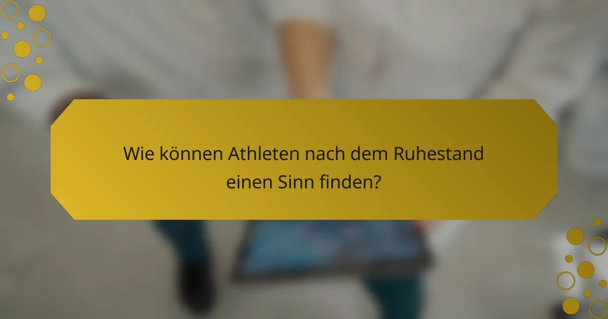 Wie können Athleten nach dem Ruhestand einen Sinn finden?