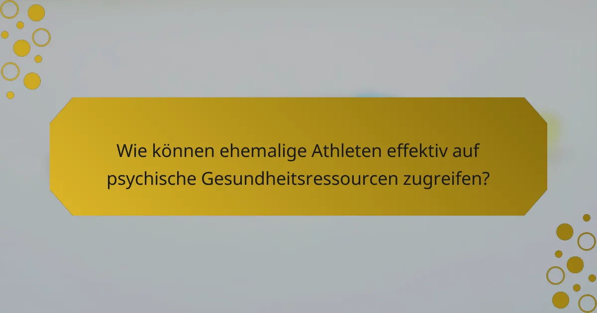 Wie können ehemalige Athleten effektiv auf psychische Gesundheitsressourcen zugreifen?