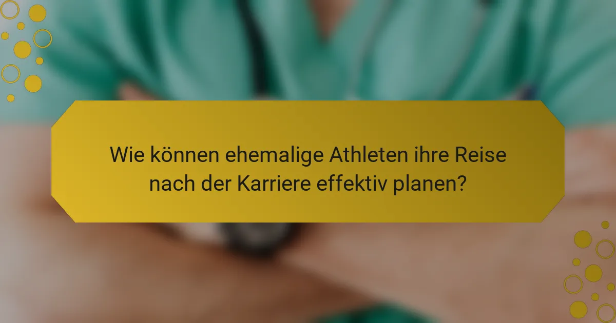 Wie können ehemalige Athleten ihre Reise nach der Karriere effektiv planen?
