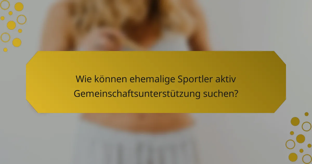Wie können ehemalige Sportler aktiv Gemeinschaftsunterstützung suchen?