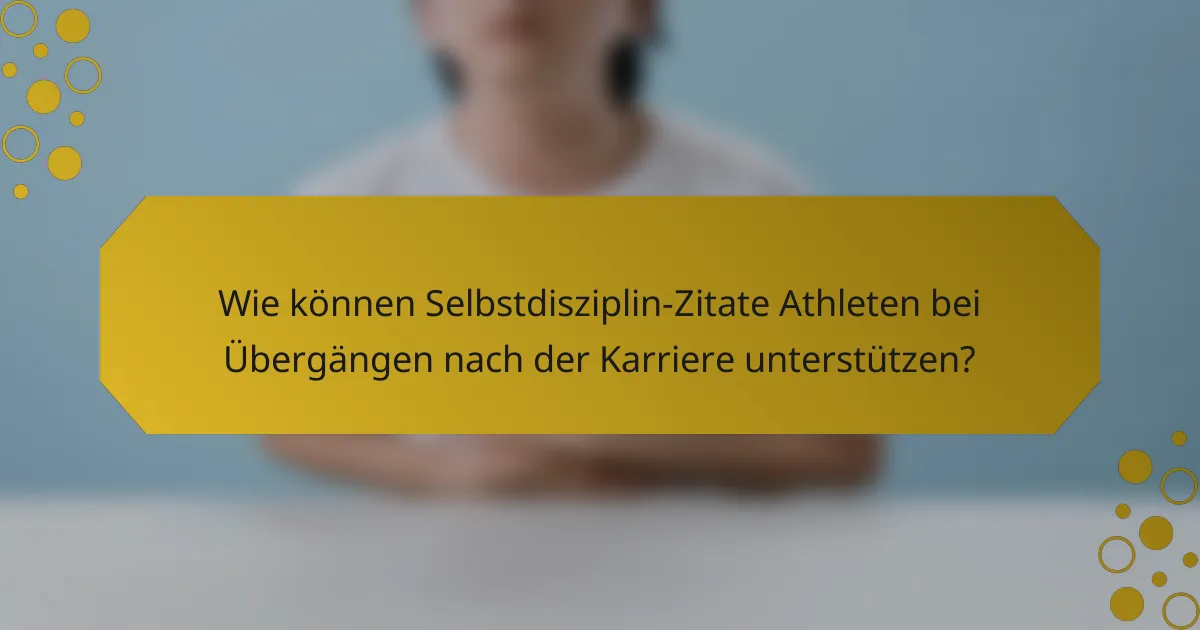Wie können Selbstdisziplin-Zitate Athleten bei Übergängen nach der Karriere unterstützen?