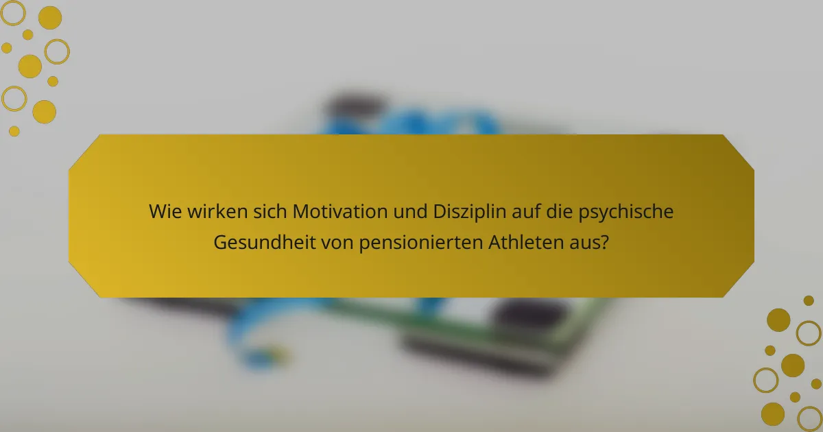 Wie wirken sich Motivation und Disziplin auf die psychische Gesundheit von pensionierten Athleten aus?