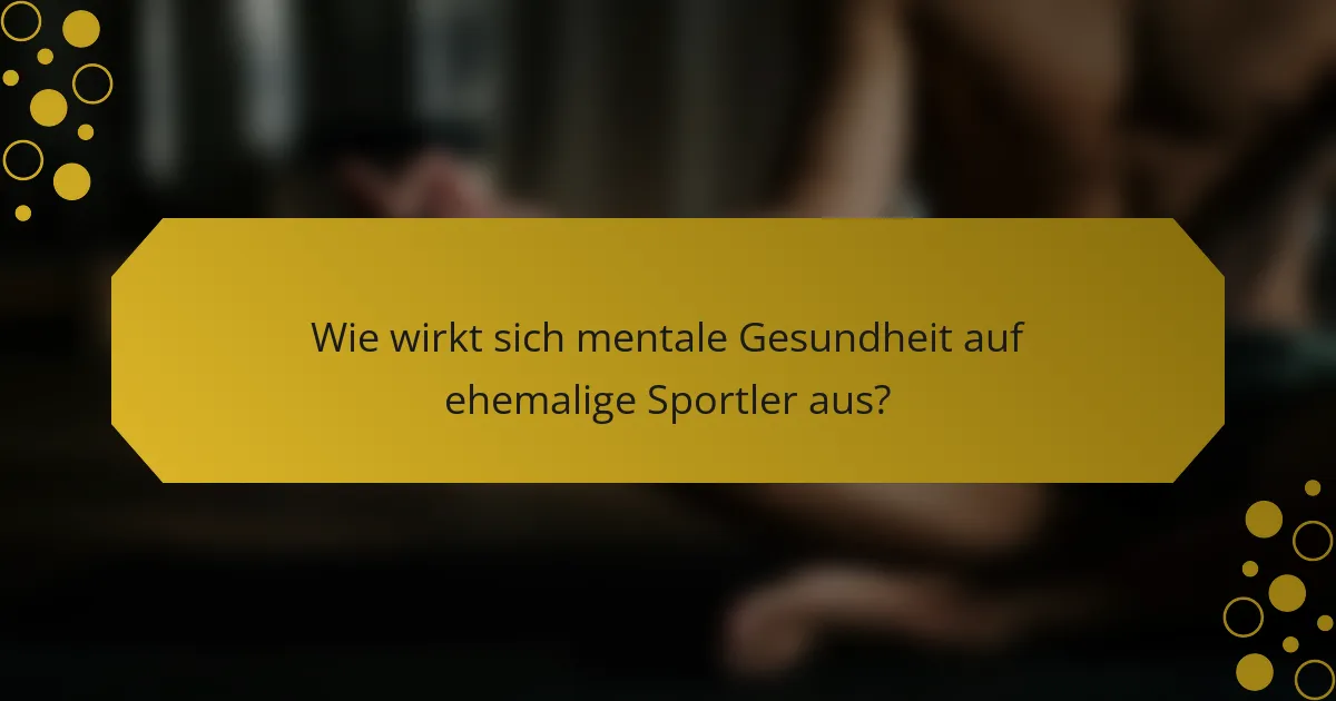 Wie wirkt sich mentale Gesundheit auf ehemalige Sportler aus?